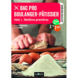 Bac pro boulanger-pâtissier : 2de, 1re, terminale. Vol. 1. Matières premières : activités pratiques