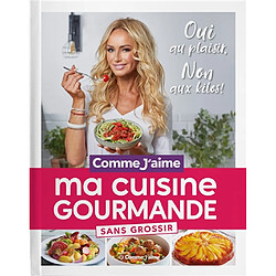 Ma cuisine gourmande sans grossir : oui au plaisir, non aux kilos !