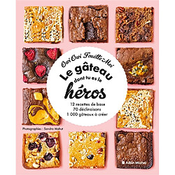 Le gâteau dont tu es le héros : 12 recettes de base, 70 déclinaisons, 1.000 gâteaux à créer