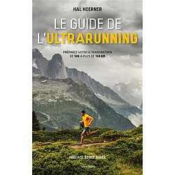 Le guide de l'ultrarunning : préparer votre ultramarathon de 50k à plus de 160 km