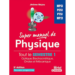 Super manuel de physique. Tout le semestre 1 : optique, électrocinétique, ondes et mécanique : MPSI, PCSI, PTSI, MP2I, nouveau programme - Occasion