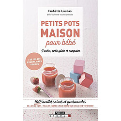 Petits pots maison pour bébé : purées, petits plats et compotes : 100 recettes saines et gourmandes de 4 mois à 3 ans, tous les conseils pour donner le meilleur à votre bébé