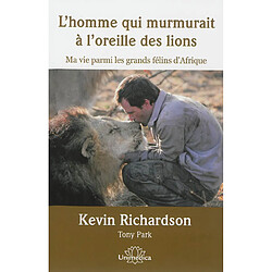 L'homme qui murmurait à l'oreille des lions : ma vie parmi les grands félins d'Afrique