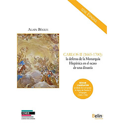 Carlos II (1665-1700) : la defensa de la Monarquia hispanica en el ocaso de una dinastia