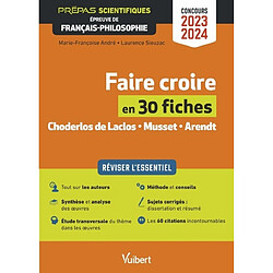 Faire croire en 30 fiches, Choderlos de Laclos, Musset, Arendt : réviser l'essentiel : prépas scientifiques, épreuve de français-philosophie, concours 2023-2024 - Occasion