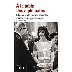 A la table des diplomates : l'histoire de France racontée à travers ses grands repas : 1520-2015 - Occasion