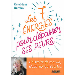 Les 7 énergies pour dépasser ses peurs : l'histoire de ma vie, c'est moi qui l'écris...