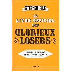 Le livre officiel des glorieux losers : pourquoi réussir quand on peut échouer en beauté ?