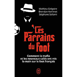 Les parrains du foot : comment la mafia et les nouveaux caïds ont mis la main sur le foot français - Occasion