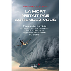 La mort n'était pas au rendez-vous : foudroyés, tombés du ciel, perdus en mer... : récits des plus légendaires survies du siècle - Occasion