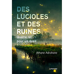 Des lucioles et des ruines : quatre récits pour un éveil écologique