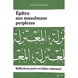 Epitre aux musulmans perplexes : réflexions pour un islam rationnel