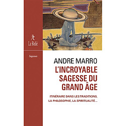 L'incroyable sagesse du grand âge : itinéraire dans les traditions, la philosophie, la spiritualité... - Occasion