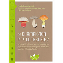 Ce champignon est-il comestible ? : le manuel de référence pour une identification rapide et sûre de 50 champignons comestibles communs et leurs 550 sosies