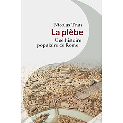 La plèbe : une histoire populaire de Rome : Ier siècle av. J.-C.-IIe siècle apr. J.-C.