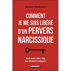 Comment je me suis libéré d'un pervers narcissique : vous aussi, dites stop aux relations toxiques !