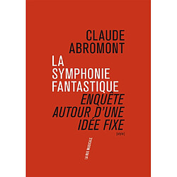 La Symphonie fantastique : enquête autour d'une idée fixe