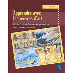 Apprendre avec les oeuvres d'art, cycle 3 : 60 activités transdisciplinaires