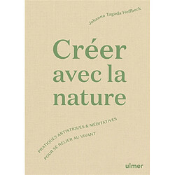 Créer avec la nature : pratiques artistiques & méditatives pour se connecter au vivant - Occasion