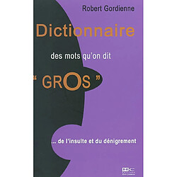 Dictionnaire des mots qu'on dit gros : de l'insulte au dénigrement