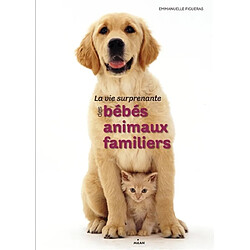 La vie surprenante des bébés animaux familiers - Occasion