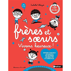 Frères et soeurs : vivons heureux ! : comment traverser les disputes, les jalousies, les rivalités et s'aimer plus