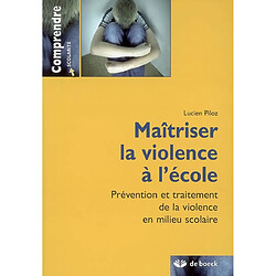 Maîtriser la violence à l'école : prévention et traitement de la violence en milieu scolaire