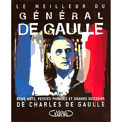 Le meilleur du général de Gaulle : bons mots, petites phrases et grands discours de Charles de Gaulle