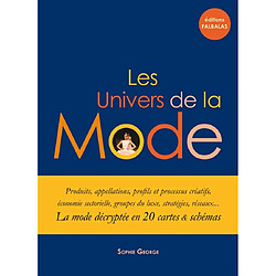 Les univers de la mode : produits, appellations, profils et processus créatifs, économie sectorielle, groupes du luxe, stratégies, réseaux... : la mode décryptée en 20 cartes et schémas