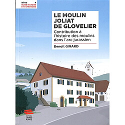 Le moulin Joliat de Glovelier : contribution à l'histoire des moulins dans l'arc jurassien