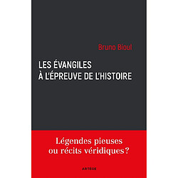 Les Evangiles à l'épreuve de l'histoire : légendes pieuses ou récits véridiques ?