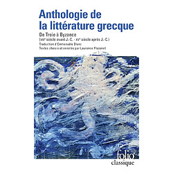 Anthologie de la littérature grecque : de Troie à Byzance, VIIIe siècle avant J.-C.-XVe siècle après J.-C.