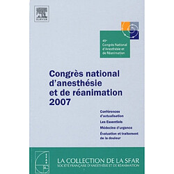 Congrès national d'anesthésie et de réanimation 2007 : conférences d'actualisation, les essentiels, médecine d'urgence, évaluation et traitement de la douleur - Occasion