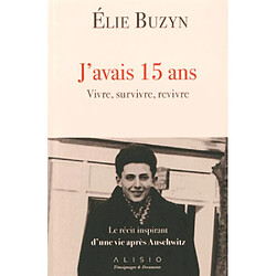 J'avais 15 ans : vivre, survivre, revivre : le récit inspirant d'une vie après Auschwitz - Occasion