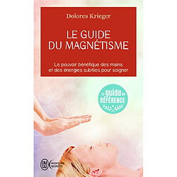 Le guide du magnétisme : accepter son pouvoir de guérison, la pratique personnelle du toucher thérapeutique