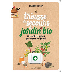 La trousse de secours du jardin bio : 80 remèdes et potions pour soigner son jardin !