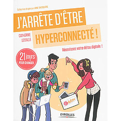 J'arrête d'être hyperconnecté ! : réussissez votre détox digitale ! : 21 jours pour changer