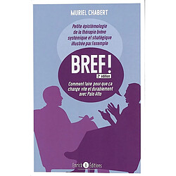 Bref ! : comment faire pour que ça change vite et durablement avec Palo Alto : petite épistémologie de la thérapie brève systémique et stratégique illustrée par l'exemple