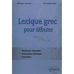 Lexique grec pour débuter : vocabulaire fréquentiel, présentation thématique, expressions