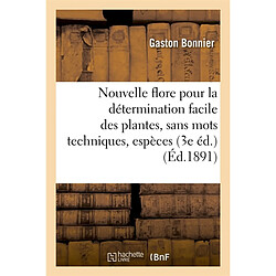 Nouvelle flore pour la détermination facile des plantes, sans mots techniques : représentant : toutes les espèces vasculaires des environs de Paris, dans un rayon de 100 kilomètres