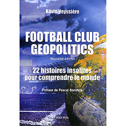 Football club geopolitics. 22 histoires insolites pour comprendre le monde