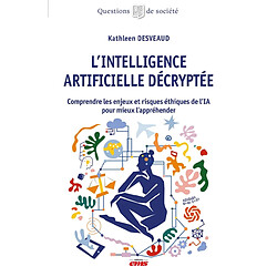 L'intelligence artificielle décryptée : comprendre les enjeux et risques éthiques de l'IA pour mieux l'appréhender