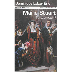 Marie Stuart : sainte ou putain ?