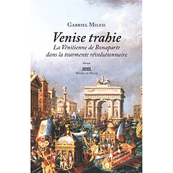 Venise trahie : la Vénitienne de Bonaparte dans la tourmente révolutionnaire - Occasion