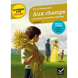 Aux champs : et autres nouvelles réalistes, 1881-1885 : avec des extraits des scénarios des téléfilms de la série Chez Maupassant (2007-2011)