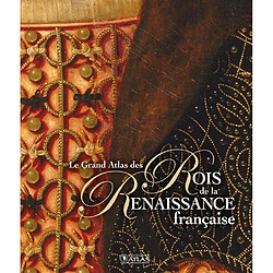 Le grand atlas des rois de la Renaissance française - Occasion