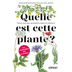 Quelle est cette plante ? : fleurs sauvages, graminées, arbres & arbustes