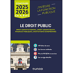 Le droit public 2025-2026 : droit constitutionnel, droit administratif, finances publiques, institutions européennes : concours cat. A, B et C