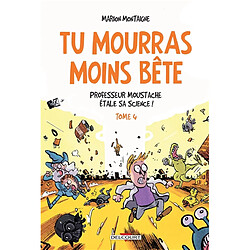 Tu mourras moins bête : mais tu mourras quand même !. Vol. 4. Professeur Moustache étale sa science !