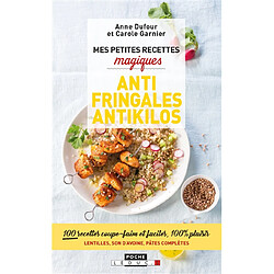 Mes petites recettes magiques antifringales et antikilos : 100 recettes coupe-faim et faciles, 100 % plaisir : lentilles, son d'avoine, pâtes complètes